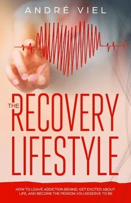 The Recovery Lifestyle: How to Leave Addiction Behind, Get Excited About Life, and Become the Person You Deserve to Be 1