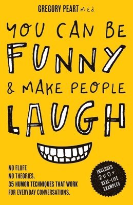 bokomslag You Can Be Funny and Make People Laugh: No Fluff. No Theories. 35 Humor Techniques that Work for Everyday Conversations