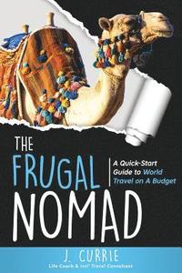 bokomslag The Frugal Nomad: A Quick-Start Guide to World Travel on a Budget