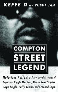bokomslag Compton Street Legend: Notorious Keffe D's Street-Level Accounts of Tupac and Biggie Murders, Death Row Origins, Suge Knight, Puffy Combs, an