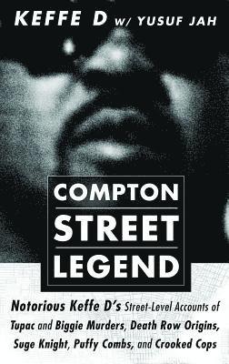 bokomslag Compton Street Legend: Notorious Keffe D's Street-Level Accounts of Tupac and Biggie Murders, Death Row Origins, Suge Knight, Puffy Combs, an