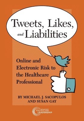 Michael Sacopolus, Susan Gay - Tweets, Likes, and Liabilities: Online and Electronic Risks to the Healthcare Professional, Häftad