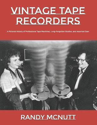 Randy McNutt - Vintage Tape Recorders: A Pictorial History of Professional Tape Recorders, Long-Forgotten Studios, and Assorted Gear, Häftad