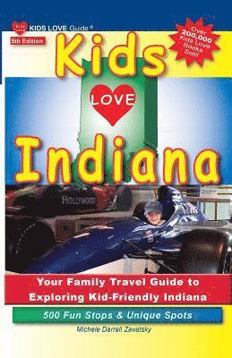 Kids Love Indiana, 5th Edition: Your Family Travel Guide to Exploring Kid-Friendly Indiana. 500 Fun Stops & Unique Spots 1
