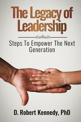 bokomslag The Legacy of Leadership: Steps to Empower the Next Generation