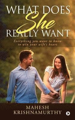 Mahesh Krishnamurthy - What does she really want: Everything you want to know to win your wife's heart, Häftad