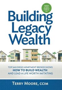 bokomslag Building Legacy Wealth: Top San Diego Apartment Broker shows how to build wealth through low-risk investment property and lead a life worth im