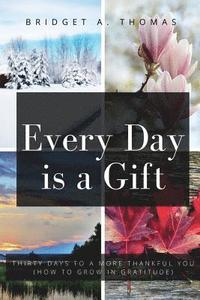 bokomslag Every Day is a Gift: Thirty Days to a More Thankful You (How to Grow in Gratitude)