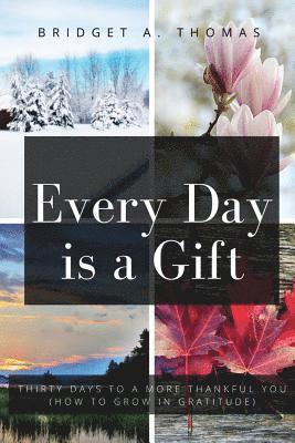 Every Day is a Gift: Thirty Days to a More Thankful You (How to Grow in Gratitude)
