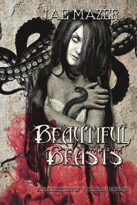 Beautiful Beasts: A Collection of Visceral Horror 1