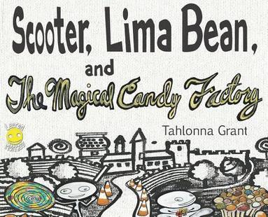 Tahlonna Grant - Scooter, Lima Bean, and The Magical Candy Factory, Inbunden