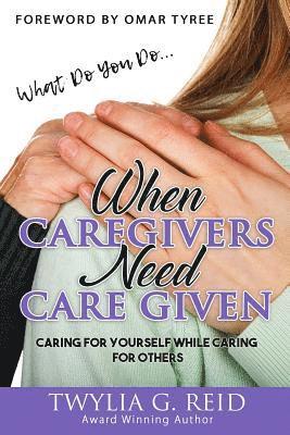 Twylia G Reid, Twylia G. Reid - What Do You Do...WHEN CAREGIVERS NEED CARE GIVEN, Häftad
