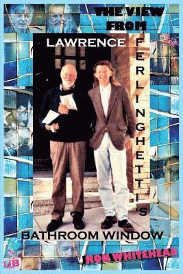 Ron Whitehead - The View From Lawrence Ferlinghetti's Bathroom Window, Häftad