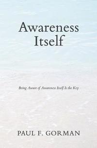 bokomslag Awareness Itself: Being Aware of Awareness Itself Is the Key