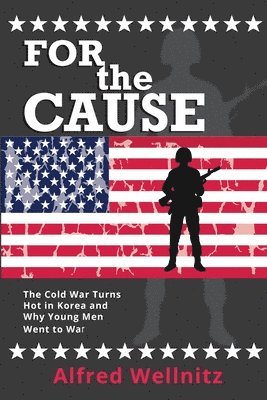 bokomslag For the Cause: The Cold War Turns Hot in Korea and Why Young Men Went to War