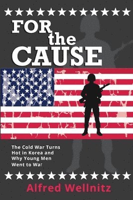 For the Cause: The Cold War Turns Hot in Korea and Why Young Men Went to War 1