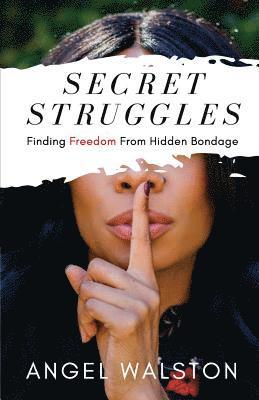 Angel C. Walston - Secret Struggles: Finding Freedom From Hidden Bondage, Häftad