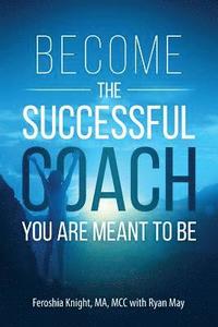 bokomslag Become the Successful Coach You Are Meant to Be: Discover Your Brilliance and Create a Life-Changing Career or Business by Helping Others