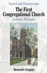 bokomslag Sacred and Romanesque: The First Congregational Church Jackson, Michigan