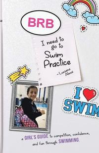 bokomslag Brb, I Need to Go to Swim Practice: A Girl's Guide to Competetion, Confidence, and Fun Through Swimming