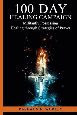 bokomslag 100 Day Healing Campaign: Militantly Possessing Healing through Strategies of Prayer