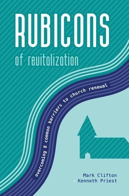Kenneth Priest, Mark Clifton - Rubicons of Revitalization: Overcoming 8 Common Barriers to Church Renewal, Häftad