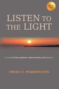 bokomslag Listen To The Light: Stories of Interruptions, Intersections and Insights