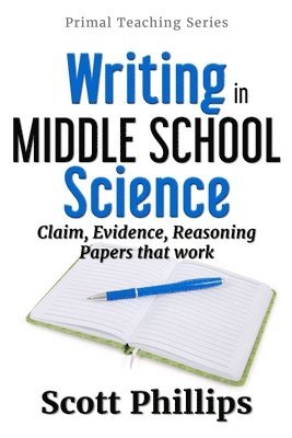 Scott Phillips - Writing in Middle School Science: Claim, Evidence, Reasoning Papers that Work, Häftad