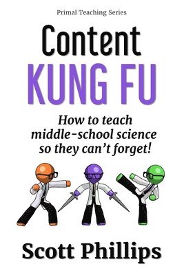 Scott Phillips - Content Kung Fu: How to teach middle-school science so they can't forget, Häftad