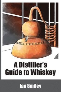 bokomslag A Distiller's Guide to Whiskey
