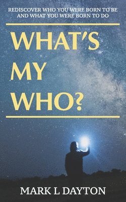 What's My Who?: Rediscover who you were born to be, and what you were born to do 1