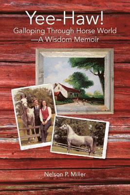 Nelson P. Miller - Yee-Haw!: Galloping Through Horse World--A Wisdom Memoir, Häftad