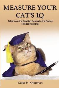 bokomslag Measure Your Cat's IQ: Tales from the Devilish Genius to the Feeble Minded Fuzz Ball