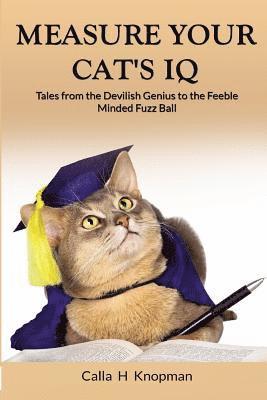 Calla H. Knopman - Measure Your Cat's IQ: Tales from the Devilish Genius to the Feeble Minded Fuzz Ball, Häftad