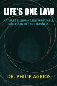 bokomslag Life's One Law: Nature's Blueprint for Repeatable Success in Life and Business