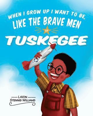 bokomslag When I Grow Up I Want to Be, Like the Brave Men of Tuskegee