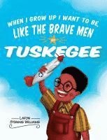 bokomslag When I Grow Up I Want to Be, Like the Brave Men of Tuskegee