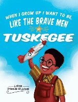 bokomslag When I Grow Up I Want to Be, Like the Brave Men of Tuskegee