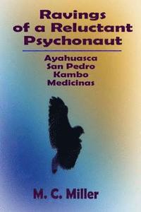 bokomslag Ravings of a Reluctant Psychonaut: Ayahuasca, San Pedro, Kambo Medicinas