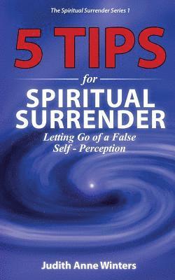 Five Tips For Spiritual Surrender, Series 1: Letting Go of a False Self-Perception 1