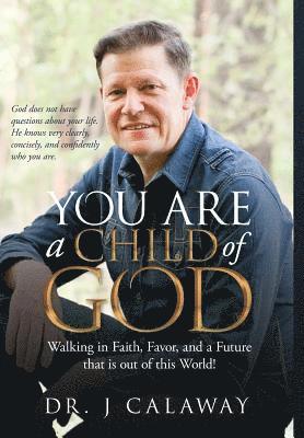 J. Calaway - You are a Child of God: Walking in Faith, Favor and a Future that is out of this World, Inbunden