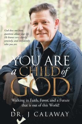 J. Calaway - You are a Child of God: Walking in Faith, Favor, and a Future that is out of this World!, Häftad