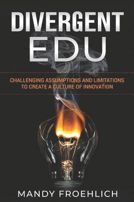 Divergent EDU: Challenging assumptions and limitations to create a culture of innovation 1