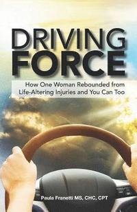 bokomslag Driving Force: How One Woman Rebounded from Life-Altering Injuries and You Can Too