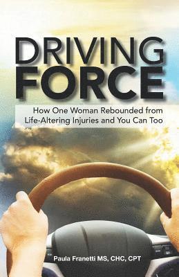 Driving Force: How One Woman Rebounded from Life-Altering Injuries and You Can Too 1