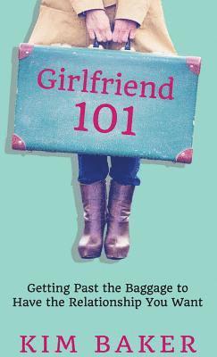 Girlfriend 101: Getting Past the Baggage to Have the Relationship You Want