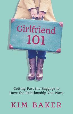 bokomslag Girlfriend 101: Getting Past the Baggage to Have the Relationship You Want