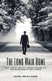 bokomslag The Long Walk Home: How I Lost My Job as a Corporate Remora Fish and Rediscovered My Life's Purpose