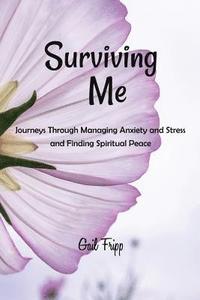 bokomslag Surviving Me: Journeys Through Managing Anxiety and Stress and Finding Spiritual Peace