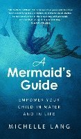 bokomslag A Mermaid's Guide: Empower Your Child in Water and in Life